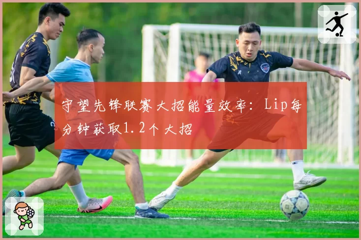 守望先锋联赛大招能量效率:Lip每分钟获取1.2个大招